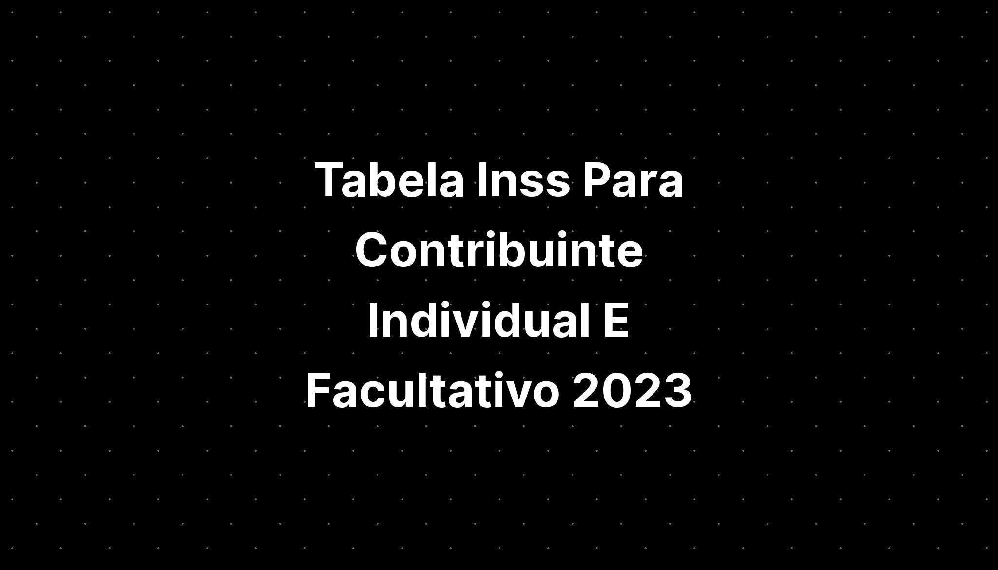 Tabela Inss Para Contribuinte Individual E Facultativo 2023 Imagesee